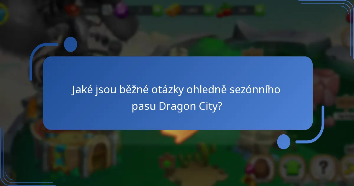Jaké jsou běžné otázky ohledně sezónního pasu Dragon City?